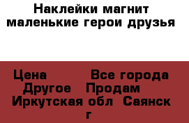 Наклейки магнит маленькие герои друзья  › Цена ­ 130 - Все города Другое » Продам   . Иркутская обл.,Саянск г.